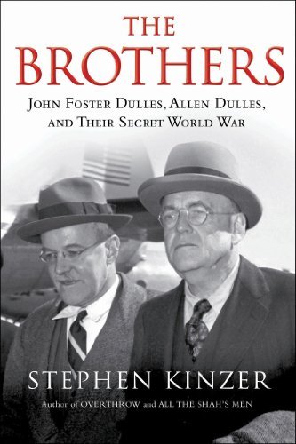 Stephen Kinzer/The Brothers@ John Foster Dulles, Allen Dulles, and Their Secre